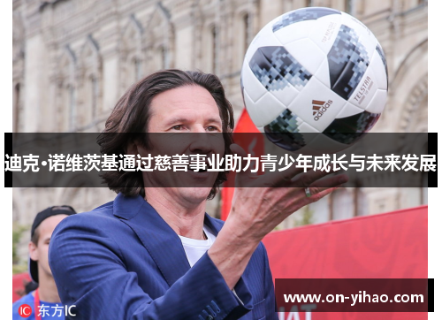 迪克·诺维茨基通过慈善事业助力青少年成长与未来发展