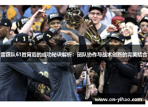 雷霆队61胜背后的成功秘诀解析：团队协作与战术创新的完美结合