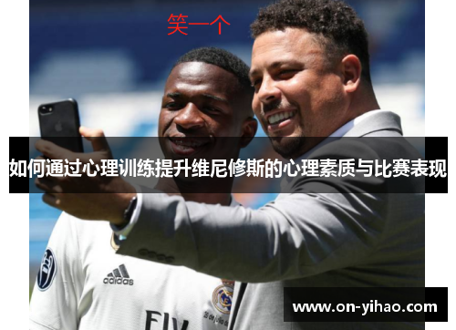 如何通过心理训练提升维尼修斯的心理素质与比赛表现