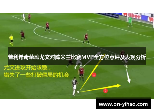 普利希奇荣膺尤文对阵米兰比赛MVP全方位点评及表现分析
