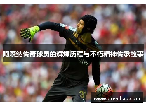 /uploads/images/20251010/a-sen-na-chuan-qi-qiu-yuan-de-hui-huang-li-cheng-yu-bu-xiu-jing-shen-chuan-cheng-gu-shi.webp