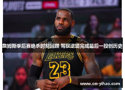 詹姆斯季后赛绝杀时刻回顾 驾驭逆境完成最后一投创历史 詹姆斯季后赛绝杀时刻回顾 驾驭逆境完成最后一投创历史