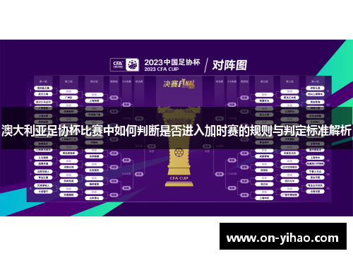 澳大利亚足协杯比赛中如何判断是否进入加时赛的规则与判定标准解析 澳大利亚足协杯比赛中如何判断是否进入加时赛的规则与判定标准解析