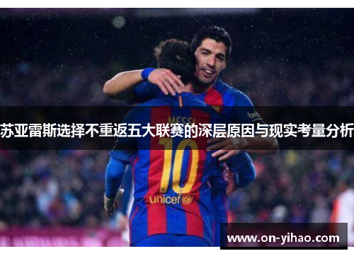 苏亚雷斯选择不重返五大联赛的深层原因与现实考量分析 苏亚雷斯选择不重返五大联赛的深层原因与现实考量分析